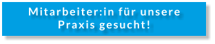 Mitarbeiter:in für unsere Praxis gesucht!